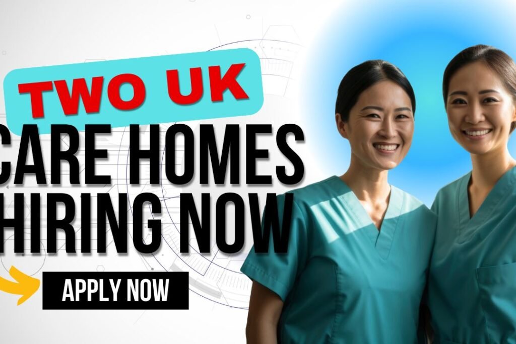 Two UK Care Homes Offering Visa Sponsorship for 2025: A Rare Opportunity for Foreign Workers