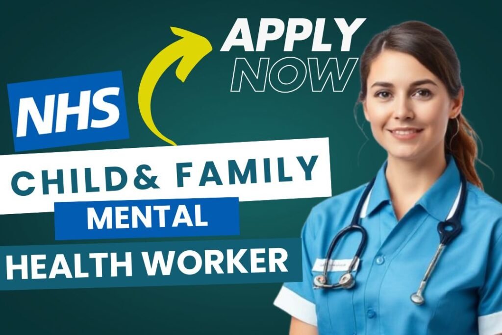 Child and Family Mental Health Worker | NHS Jobs Near You with Visa Sponsorship