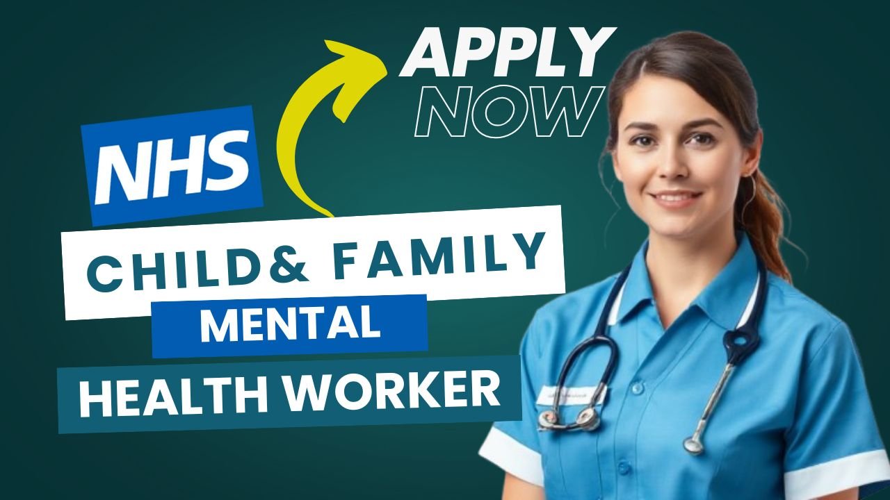 Child and Family Mental Health Worker | NHS Jobs Near You with Visa Sponsorship
