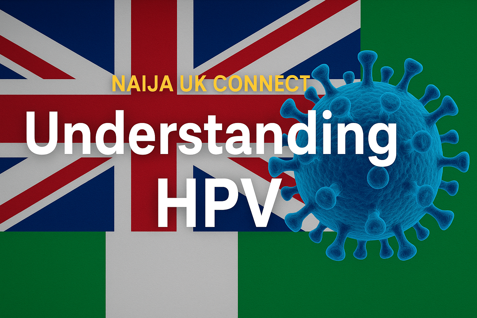 Understanding HPV: What Every Nigerian in the UK Should Know 🇳🇬🇬🇧