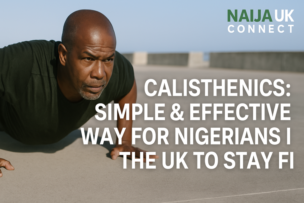 Calisthenics: A Simple & Effective Way for Nigerians in the UK to Stay Fit – No Gym Needed