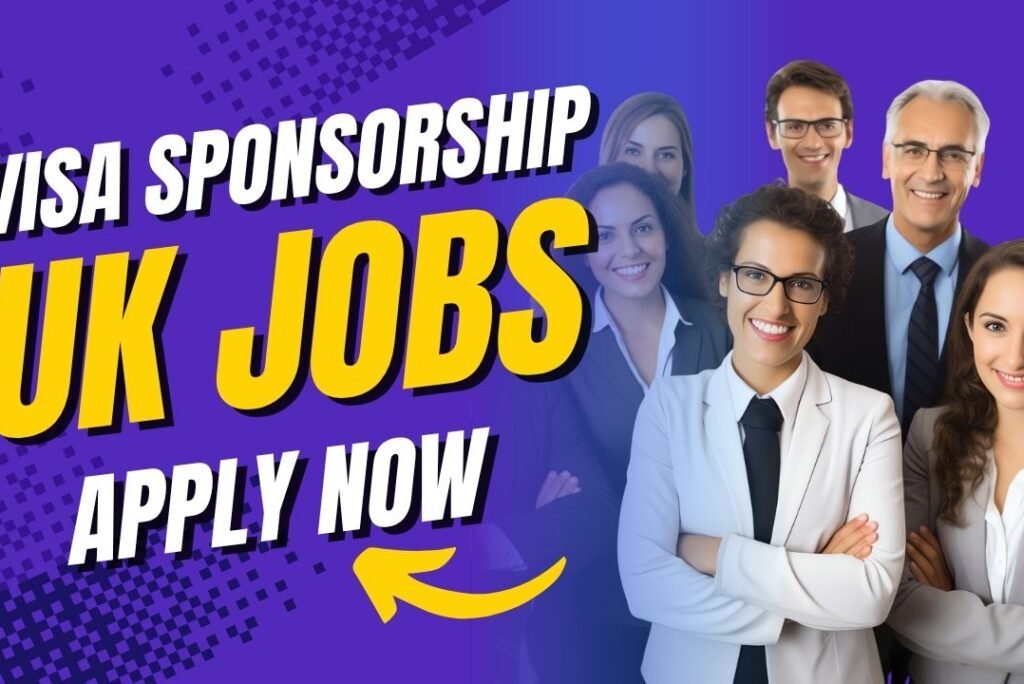 UK Visa Sponsorship Jobs 2025 – Apply Now for Opportunities Abroad!